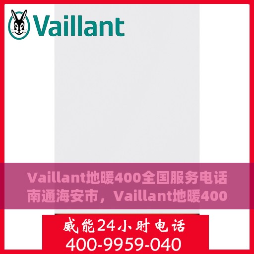 Vaillant地暖400全国服务电话南通海安市，Vaillant地暖400全国服务热线——南通海安市专业维修支持