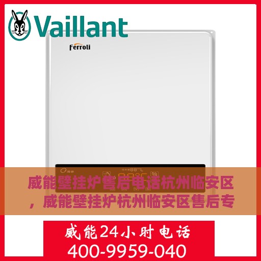 威能壁挂炉售后电话杭州临安区，威能壁挂炉杭州临安区售后专业维修服务热线
