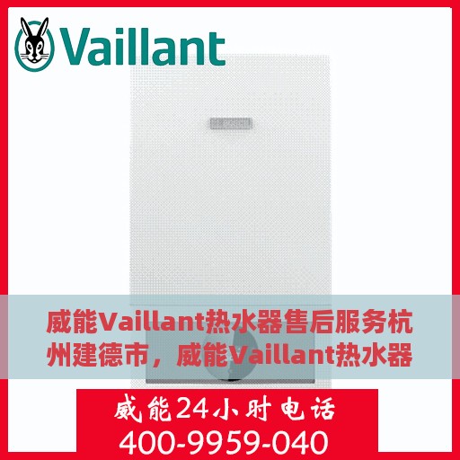 威能Vaillant热水器售后服务杭州建德市，威能Vaillant热水器杭州建德市售后服务详解