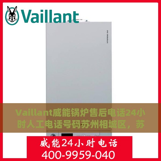 Vaillant威能锅炉售后电话24小时人工电话号码苏州相城区，苏州相城区威能锅炉售后电话全天候人工服务支持专线