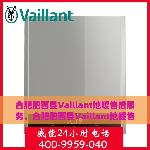 合肥肥西县Vaillant地暖售后服务，合肥肥西县Vaillant地暖售后服务专业团队，贴心维修，温暖您的冬日生活