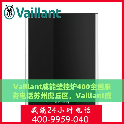 Vaillant威能壁挂炉400全国服务电话苏州虎丘区，Vaillant威能壁挂炉全国服务热线在苏州虎丘区的专业支持