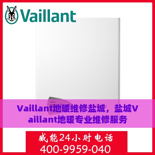 Vaillant地暖维修盐城，盐城Vaillant地暖专业维修服务