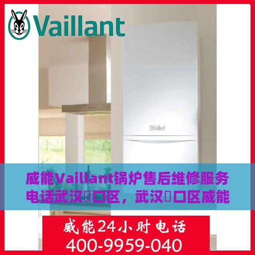 威能Vaillant锅炉售后维修服务电话武汉硚口区，武汉硚口区威能Vaillant锅炉专业售后维修服务热线电话