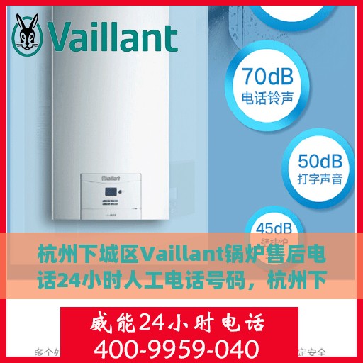 杭州下城区Vaillant锅炉售后电话24小时人工电话号码，杭州下城区Vaillant锅炉全天候售后服务热线电话揭秘