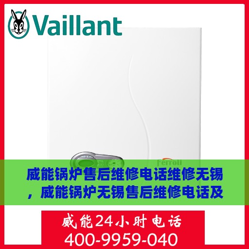 威能锅炉售后维修电话维修无锡，威能锅炉无锡售后维修电话及专业维修服务