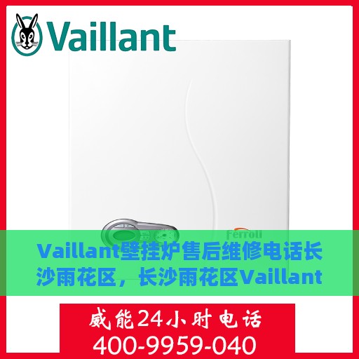 Vaillant壁挂炉售后维修电话长沙雨花区，长沙雨花区Vaillant壁挂炉专业售后维修服务热线