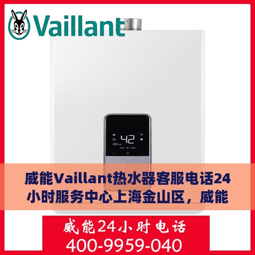 威能Vaillant热水器客服电话24小时服务中心上海金山区，威能Vaillant热水器上海金山区24小时客服热线中心