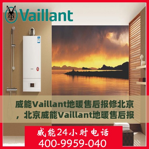 威能Vaillant地暖售后报修北京，北京威能Vaillant地暖售后报修指南