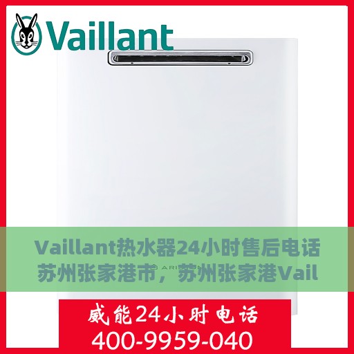 Vaillant热水器24小时售后电话苏州张家港市，苏州张家港Vaillant热水器全天候售后电话服务支持