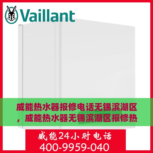 威能热水器报修电话无锡滨湖区，威能热水器无锡滨湖区报修热线及专业维修服务团队