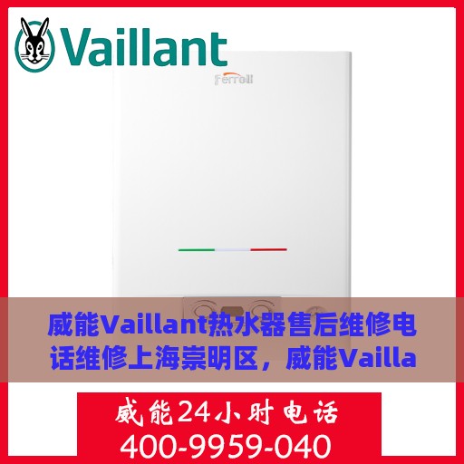威能Vaillant热水器售后维修电话维修上海崇明区，威能Vaillant热水器崇明区售后维修电话及专业维修服务