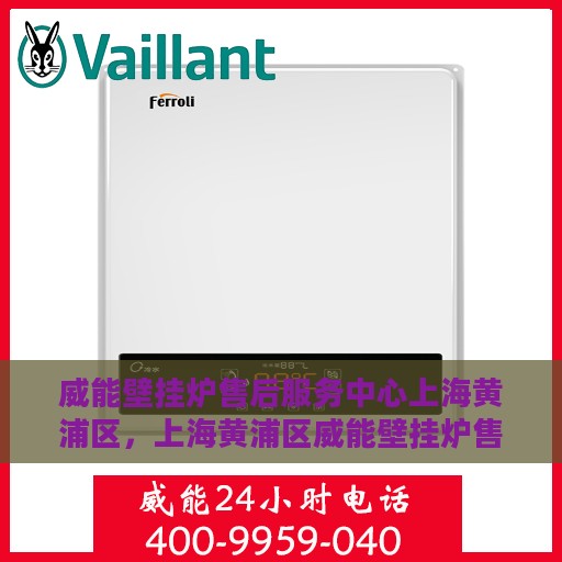 威能壁挂炉售后服务中心上海黄浦区，上海黄浦区威能壁挂炉售后服务中心，专业维修与优质服务同步进行