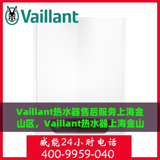Vaillant热水器售后服务上海金山区，Vaillant热水器上海金山区售后服务概览