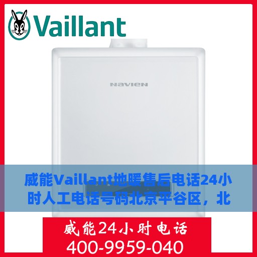 威能Vaillant地暖售后电话24小时人工电话号码北京平谷区，北京平谷区威能地暖售后24小时人工服务热线电话