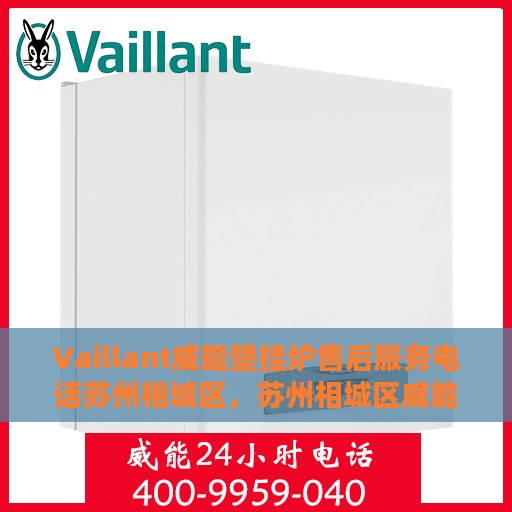 Vaillant威能壁挂炉售后服务电话苏州相城区，苏州相城区威能壁挂炉售后服务电话及维修支持