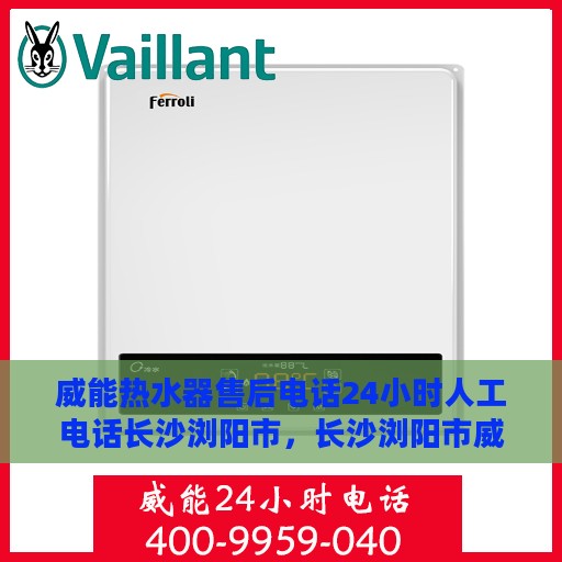 威能热水器售后电话24小时人工电话长沙浏阳市，长沙浏阳市威能热水器24小时售后热线电话，全天候人工服务