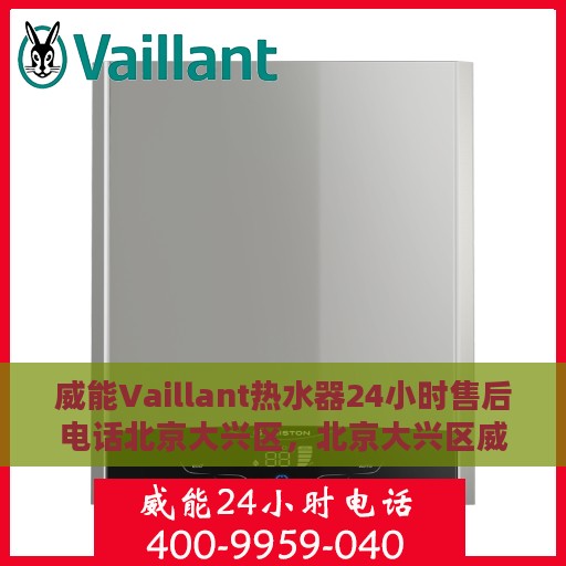 威能Vaillant热水器24小时售后电话北京大兴区，北京大兴区威能热水器全天候售后电话服务支持