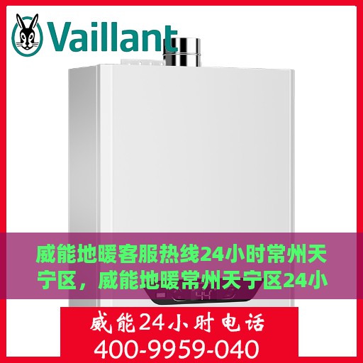 威能地暖客服热线24小时常州天宁区，威能地暖常州天宁区24小时客服热线全攻略