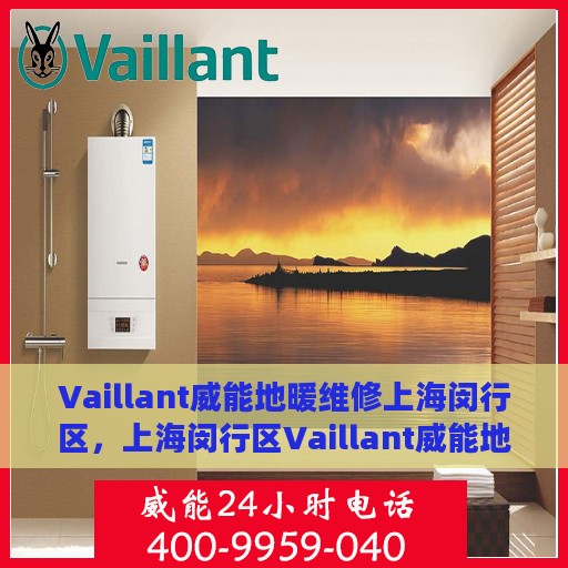 Vaillant威能地暖维修上海闵行区，上海闵行区Vaillant威能地暖维修服务指南