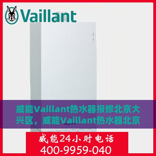 威能Vaillant热水器报修北京大兴区，威能Vaillant热水器北京大兴区报修服务启动