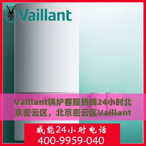 Vaillant锅炉客服热线24小时北京密云区，北京密云区Vaillant锅炉全天候客服热线，贴心服务随时在线