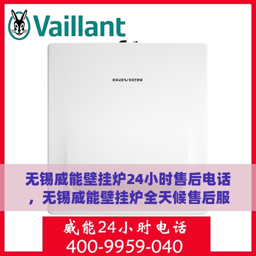 无锡威能壁挂炉24小时售后电话，无锡威能壁挂炉全天候售后服务热线及电话支持