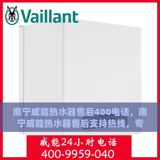 南宁威能热水器售后400电话，南宁威能热水器售后支持热线，专业维修服务及咨询热线启动，拨打400电话快速解决您的需求！