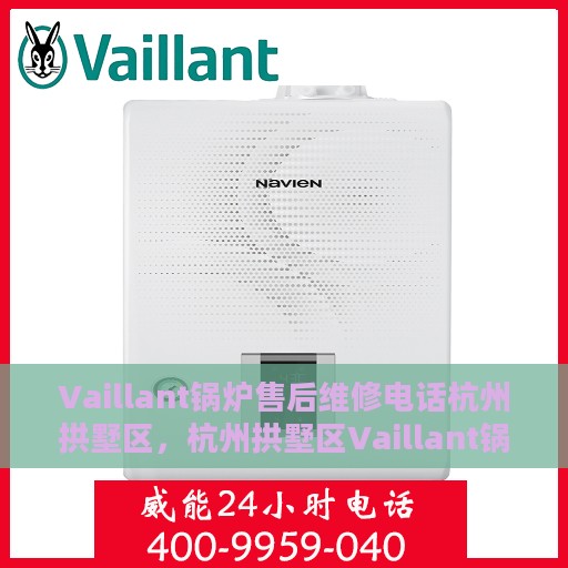 Vaillant锅炉售后维修电话杭州拱墅区，杭州拱墅区Vaillant锅炉专业售后维修服务热线