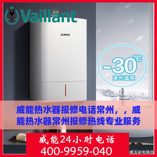 威能热水器报修电话常州，，威能热水器常州报修热线专业服务团队