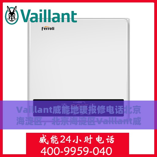 Vaillant威能地暖报修电话北京海淀区，北京海淀区Vaillant威能地暖报修电话及快速维修指南