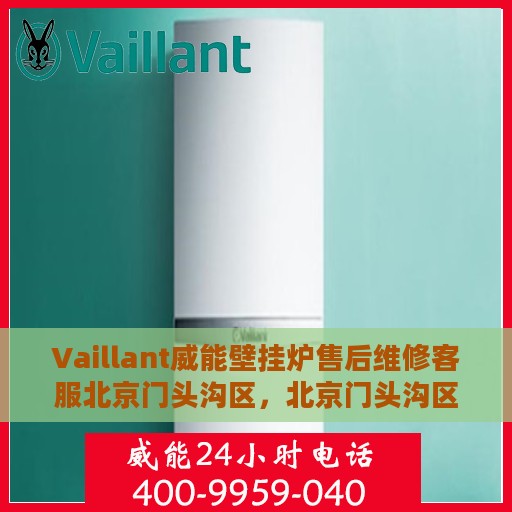 Vaillant威能壁挂炉售后维修客服北京门头沟区，北京门头沟区Vaillant威能壁挂炉售后维修客服中心专业服务