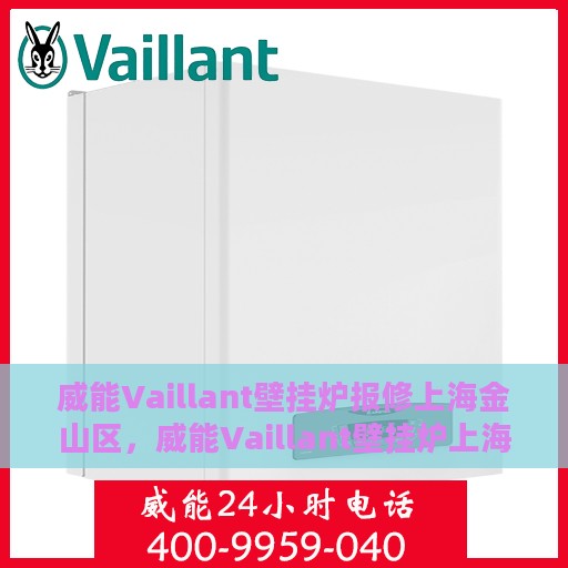 威能Vaillant壁挂炉报修上海金山区，威能Vaillant壁挂炉上海金山区报修服务启动