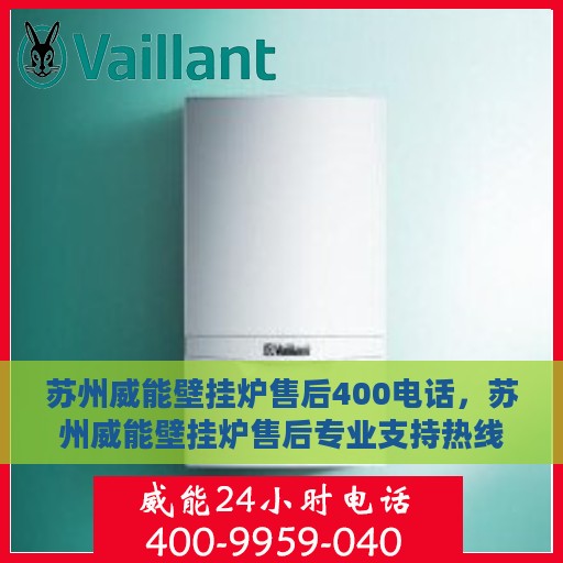 苏州威能壁挂炉售后400电话，苏州威能壁挂炉售后专业支持热线400电话服务指南