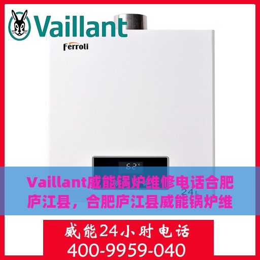 Vaillant威能锅炉维修电话合肥庐江县，合肥庐江县威能锅炉维修服务热线