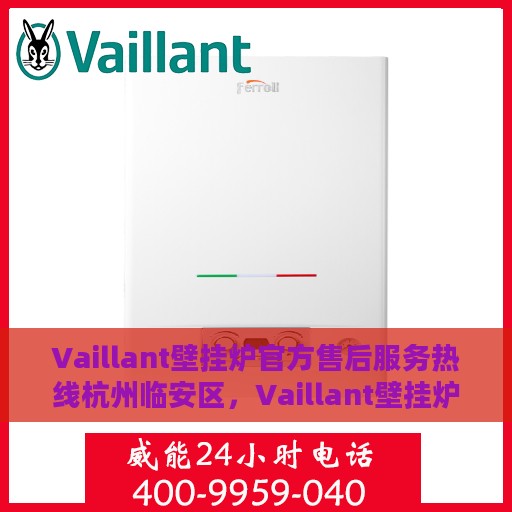 Vaillant壁挂炉官方售后服务热线杭州临安区，Vaillant壁挂炉杭州临安区官方售后服务热线全解析