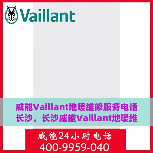 威能Vaillant地暖维修服务电话长沙，长沙威能Vaillant地暖维修服务热线