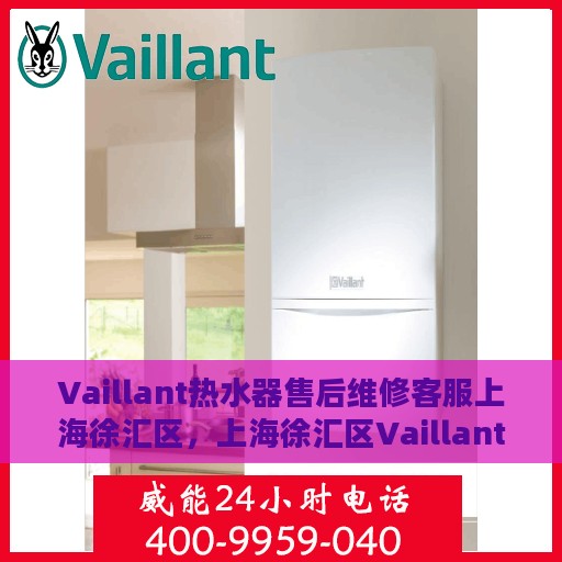 Vaillant热水器售后维修客服上海徐汇区，上海徐汇区Vaillant热水器售后维修客服专业服务