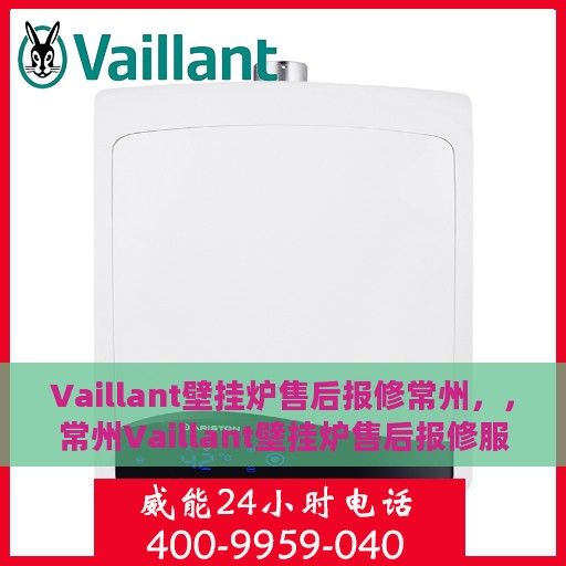 Vaillant壁挂炉售后报修常州，，常州Vaillant壁挂炉售后报修服务解析