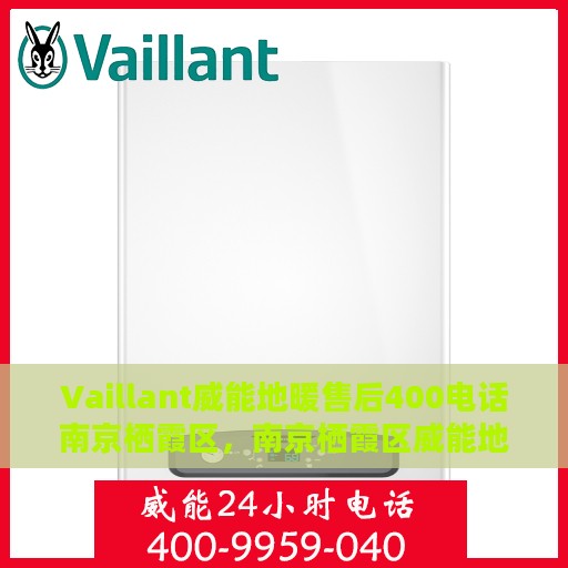 Vaillant威能地暖售后400电话南京栖霞区，南京栖霞区威能地暖售后400服务热线全面解析