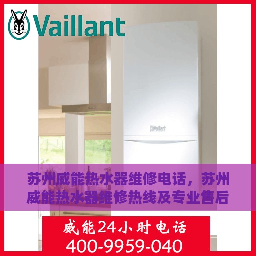 苏州威能热水器维修电话，苏州威能热水器维修热线及专业售后服务