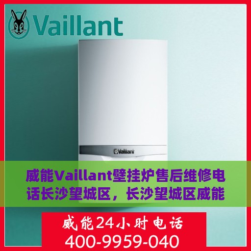 威能Vaillant壁挂炉售后维修电话长沙望城区，长沙望城区威能Vaillant壁挂炉售后维修服务热线
