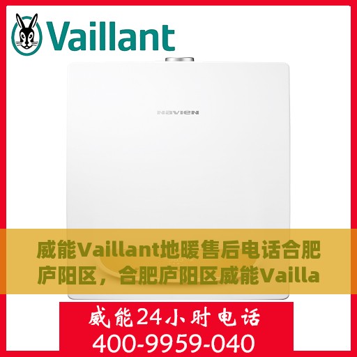 威能Vaillant地暖售后电话合肥庐阳区，合肥庐阳区威能Vaillant地暖售后服务热线及电话支持