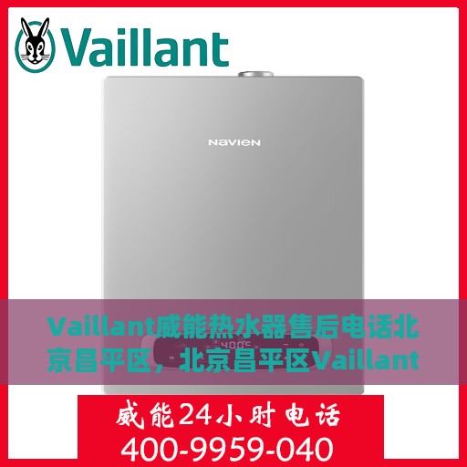 Vaillant威能热水器售后电话北京昌平区，北京昌平区Vaillant威能热水器售后维修服务热线