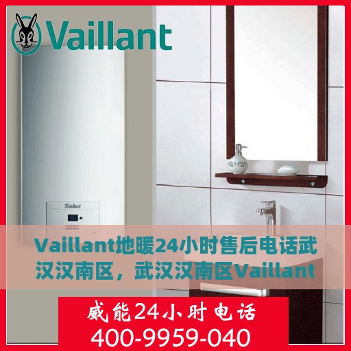 Vaillant地暖24小时售后电话武汉汉南区，武汉汉南区Vaillant地暖全天候售后专线服务