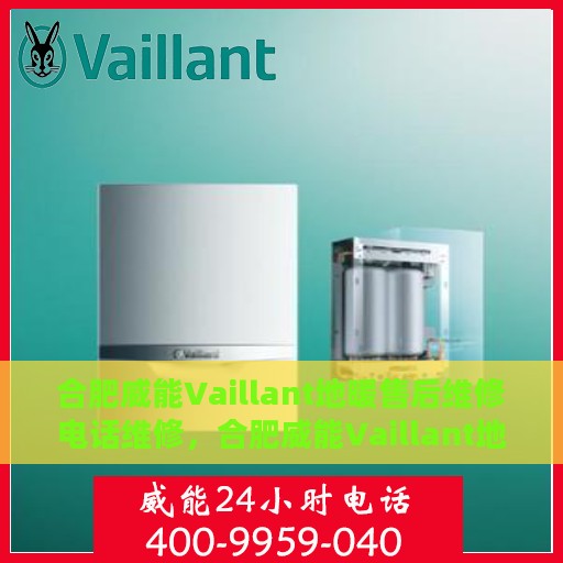 合肥威能Vaillant地暖售后维修电话维修，合肥威能Vaillant地暖售后专业维修团队联系电话