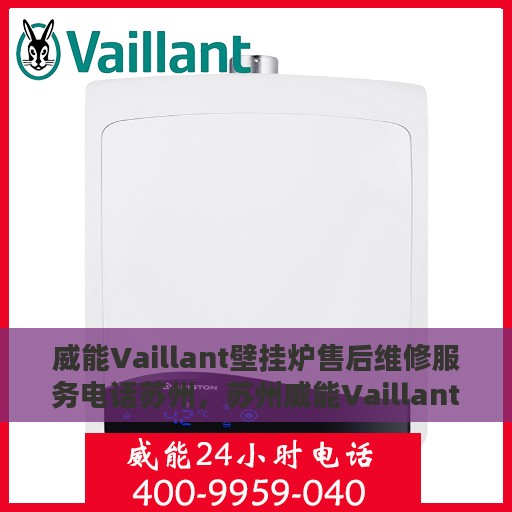 威能Vaillant壁挂炉售后维修服务电话苏州，苏州威能Vaillant壁挂炉售后维修服务热线及专业维修团队