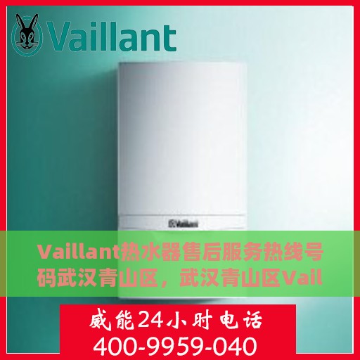 Vaillant热水器售后服务热线号码武汉青山区，武汉青山区Vaillant热水器售后服务热线专线