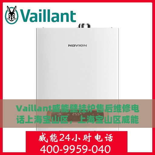Vaillant威能壁挂炉售后维修电话上海宝山区，上海宝山区威能壁挂炉售后维修电话及专业维修服务