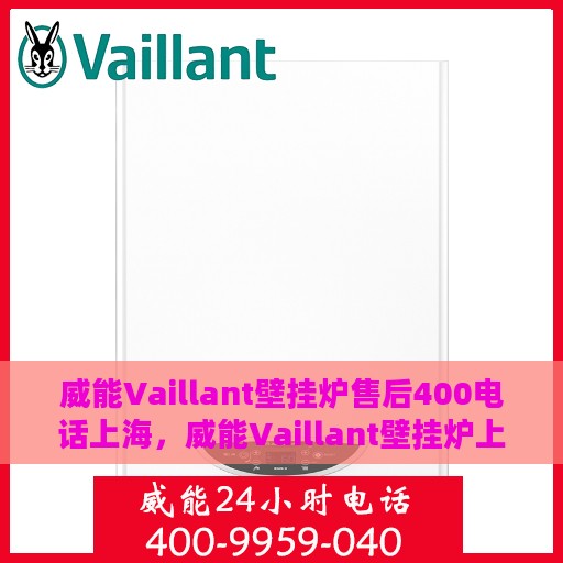 威能Vaillant壁挂炉售后400电话上海，威能Vaillant壁挂炉上海售后热线400电话专业服务